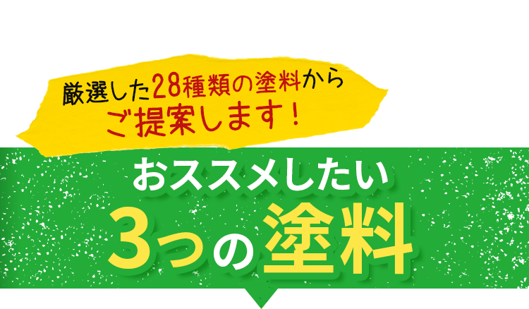 厳選した28種類の塗料からご提案します！その中でもおススメしたい3つの塗料